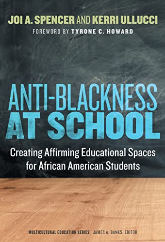 Anti-Blackness at School: Creating Affirming Educational Spaces for African American Students (Multicultural Education Series)