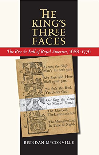 The King's Three Faces: The Rise and Fall of Royal America, 1688-1776 (Published by the Omohundro Institute of Early American History and Culture and the University of North Carolina Press)