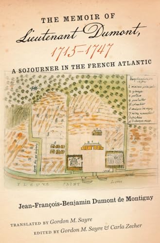 The Memoir of Lieutenant Dumont, 1715–1747: A Sojourner in the French Atlantic (Published by the Omohundro Institute of Early American History and Culture and the University of North Carolina Press)