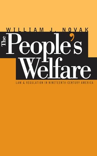 The People’s Welfare: Law and Regulation in Nineteenth-Century America (Studies in Legal History)