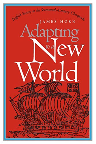 Adapting to a New World: English Society in the Seventeenth-Century Chesapeake (Published by the Omohundro Institute of Early American History and Culture and the University of North Carolina Press)