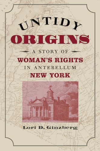 Untidy Origins: A Story of Woman's Rights in Antebellum New York