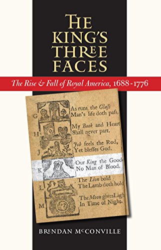 The King's Three Faces: The Rise & Fall of Royal America, 1688-1776 (Published by the Omohundro Institute of Early American Histo)