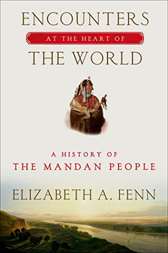 Encounters at the Heart of the World: A History of the Mandan People