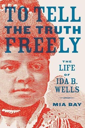 To Tell the Truth Freely: The Life of Ida B. Wells