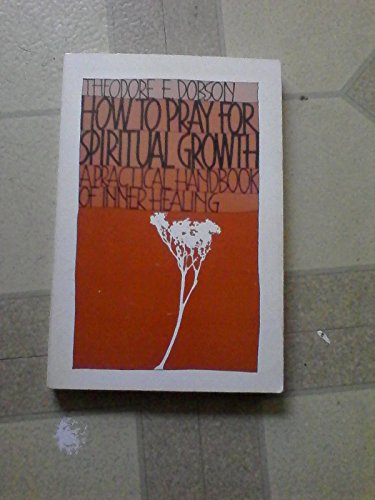 How to Pray for Spiritual Growth: A Practical Handbook of Inner Healing