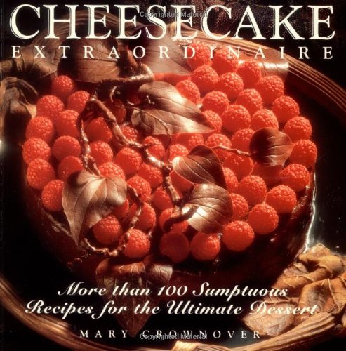 Cheesecake Extraordinaire : More than 100 Sumptuous Recipes for the Ultimate Dessert