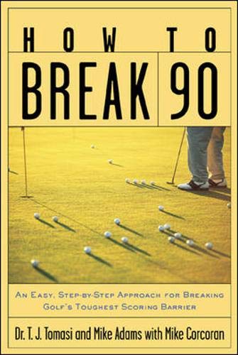 How to Break 90 : An Easy, Step-by-Step Approach for Breaking Golf''s Toughest Scoring Barrier