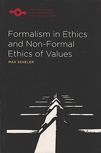 Formalism in Ethics and Non-Formal Ethics of Values: A New Attempt Toward the Foundation of an Ethical Personalism (Northwestern University Studies in Phenomenology and Existential Philosophy)