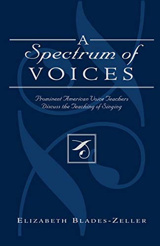 A Spectrum of Voices: Prominent American Voice Teachers Discuss the Teaching of Singing