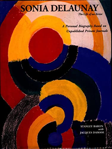 Sonia Delaunay: The Life of an Artist, A Personal Biography Based on Unpublished Private Journals