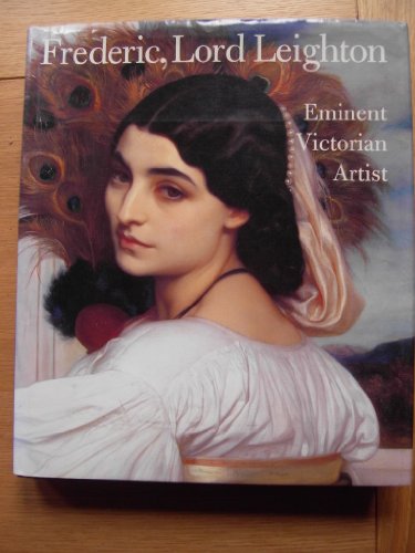 Frederic, Lord Leighton: Eminent Victorian Artist