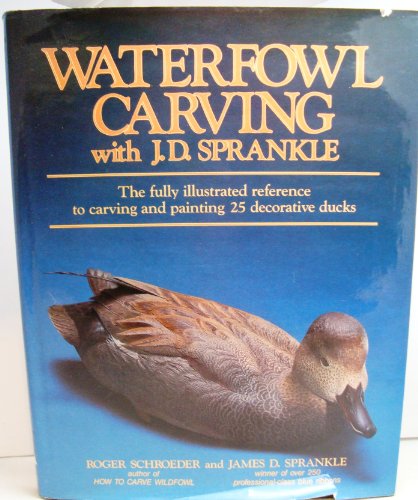 Waterfowl Carving with J.D. Sprankle: The Fully Illustrated Reference to Carving and Painting 25 Decorative Ducks