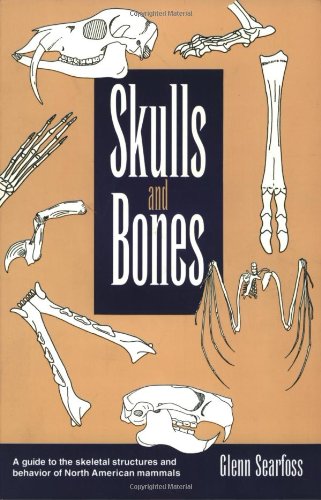 Skulls and Bones: A Guide to the Skeletal Structures and Behavior of North American Mammals