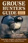 Grouse Hunter's Guide: Solid Facts, Insights, and Observations on How to Hunt the Ruffed Grouse