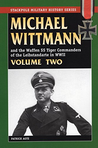 MICHAEL WITTMANN AND THE WAFFEN SS TIGER COMMANDERS OF THE LEIBSTANDARTE IN WWII, Vol. 2 (Stackpole Military History)