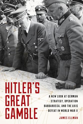 Hitler's Great Gamble: A New Look at German Strategy, Operation Barbarossa, and the Axis Defeat in World War II