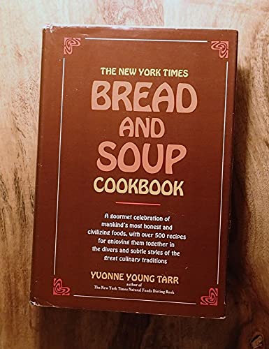 The New York Times Bread & Soup Cookbook a Gourmet Celebration of Mankind's Most Honest and Civilizing Foods, with Over 500 Recipes