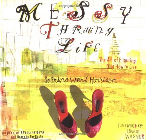 Messy Thrilling Life: The Art of Figuring Out How to Live