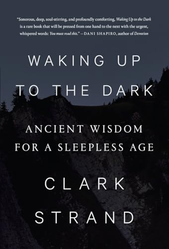 Waking Up to the Dark: Ancient Wisdom for a Sleepless Age