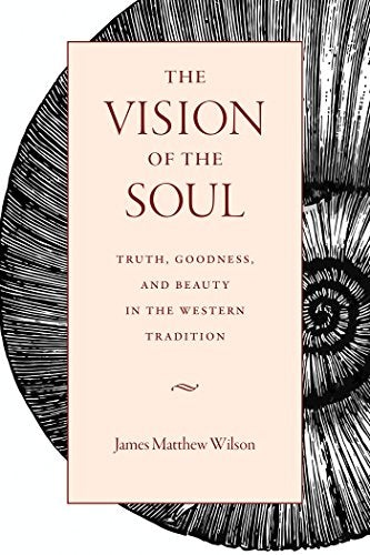 The Vision of the Soul: Truth, Goodness, and Beauty in the Western Tradition