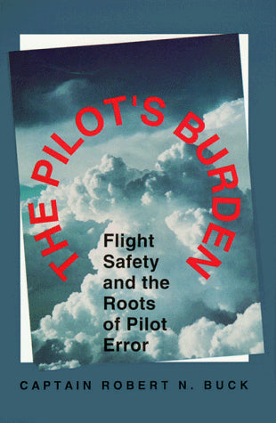 Cover of The Pilot's Burden: Flight Safety and the Roots of Pilot Error by Buck, Robert N., hardcover Book