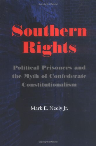 Southern Rights: Political Prisoners and the Myth of Confederate Constitutionalism