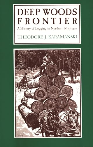 Deep Woods Frontier: A History of Logging in Northern Michigan (Great Lakes Books)