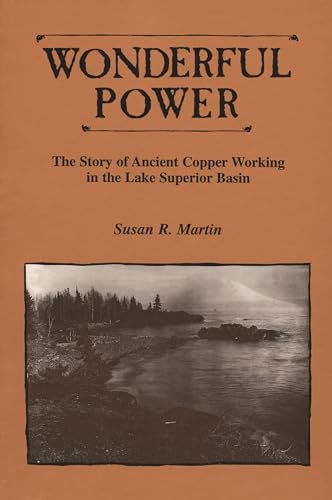 Wonderful Power: The Story of Ancient Copper Working in the Lake Superior Basin (Great Lakes Books)