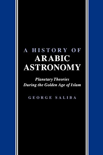 A History of Arabic Astronomy: Planetary Theories During the Golden Age of Islam (NYU Studies in NE Civilization, 2)