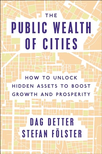 The Public Wealth of Cities: How to Unlock Hidden Assets to Boost Growth and Prosperity