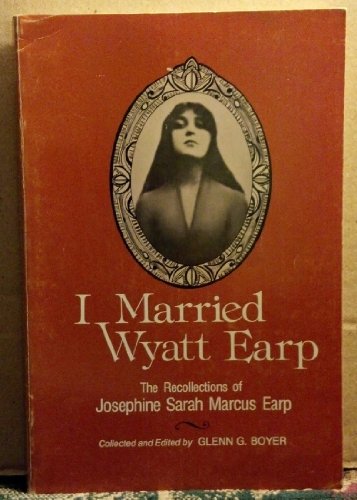 I Married Wyatt Earp: The Recollections of Josephine Sarah Marcus Earp