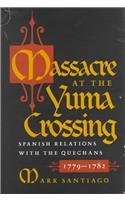 Massacre at the Yuma Crossing: Spanish Relations with the Quechans, 1779-1782