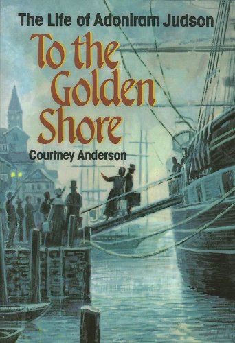 To the Golden Shore: The Life of Adoniram Judson