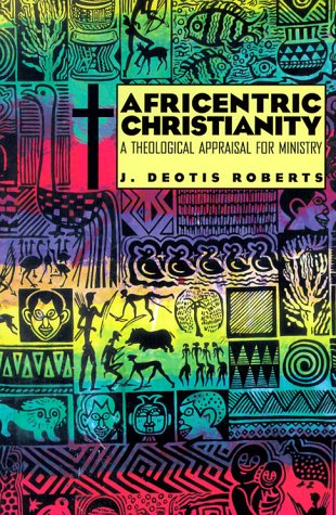 Africentric Christianity: A Theological Appraisal for Ministry
