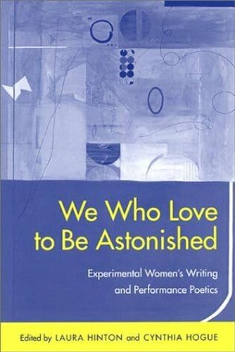 We Who Love to Be Astonished : Experimental Women's Writing and Performance Poetics (Modern Contemporary Poetics Series)