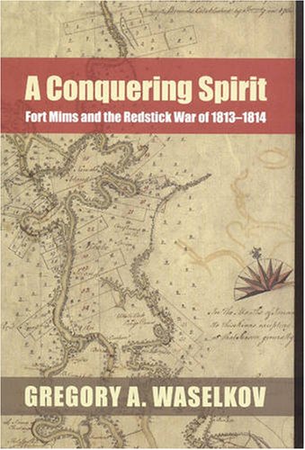 A Conquering Spirit: Fort Mims and the Redstick War of 1813–1814