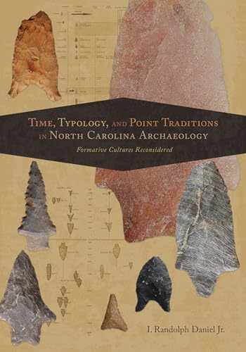 Time, Typology, and Point Traditions in North Carolina Archaeology: Formative Cultures Reconsidered (Archaeology of the American South: New Directions and Perspectives)