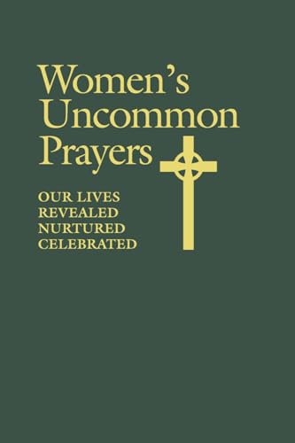 Women's Uncommon Prayers: Our Lives Revealed, Nurtured, Celebrated