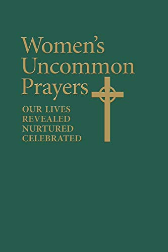 Women's Uncommon Prayers: Our Lives Revealed, Nurtured, Celebrated