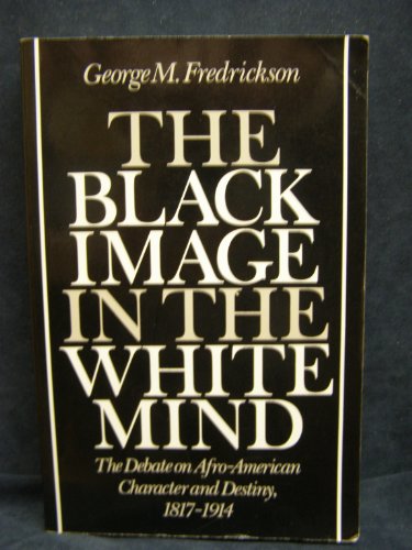 The Black Image in the White Mind: The Debate on Afro-American Character and Destiny, 1817-1914