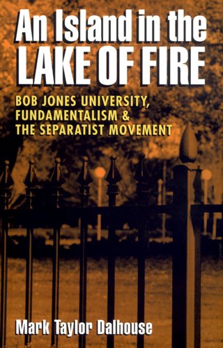 Island in the Lake of Fire: Bob Jones University, Fundamentalism, and the Separatist Movement