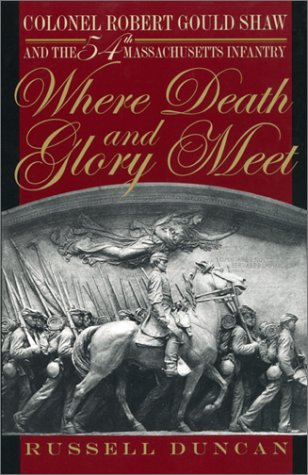 Where Death and Glory Meet: Colonel Robert Gould Shaw and the 54th Massachusetts Infantry