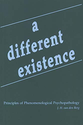 A Different Existence: Principles of Phenomenological Psychopathology