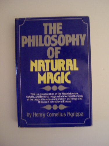 The Philosophy of Natural Magic: A Complete Work on Natural Magic, White Magic, Black Magic, Divination, Occult Binding, Sorceries, and Their Power. Unctions, Love Medicines and Their Virtues