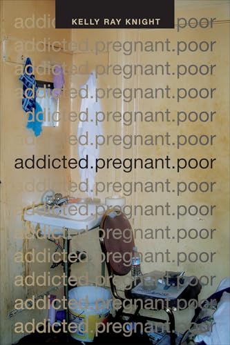 addicted.pregnant.poor (Critical Global Health: Evidence, Efficacy, Ethnography)