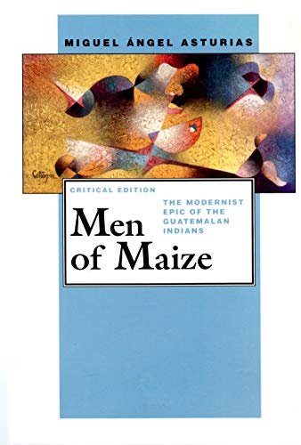 Men of Maize: The Modernist Epic of the Guatemalan Indians (Pittsburgh Editions of Latin American Literature)