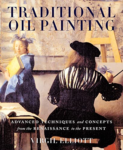 Traditional Oil Painting: Advanced Techniques and Concepts from the Renaissance to the Present