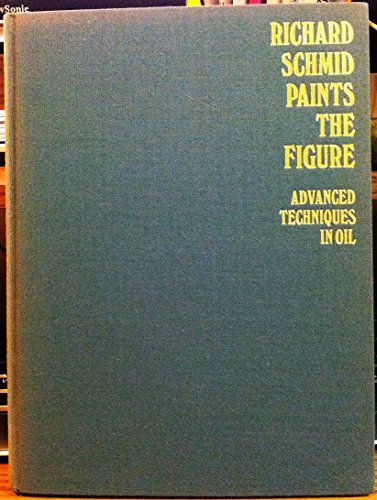 Richard Schmid Paints the Figure: Advanced Techniques in Oil
