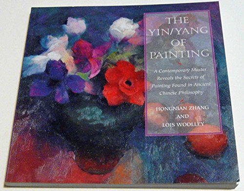 The Yin/Yang of Painting: A Contemporary Master Reveals the Secrets of Painting Found in Ancient Chinese Philosophy